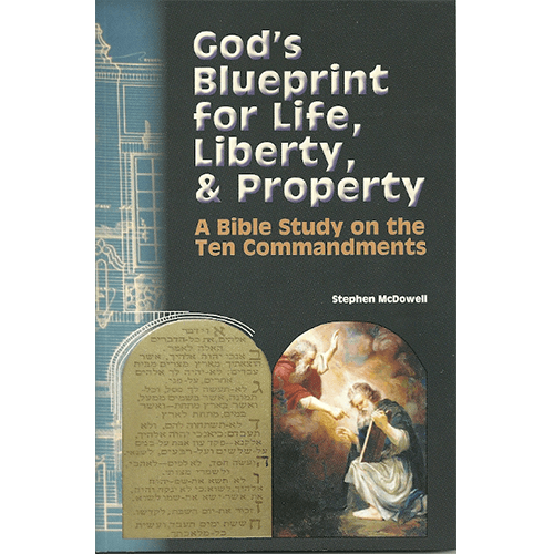 God’s Blueprint for Life, Liberty, & Property: A Bible Study on the Ten Commandments